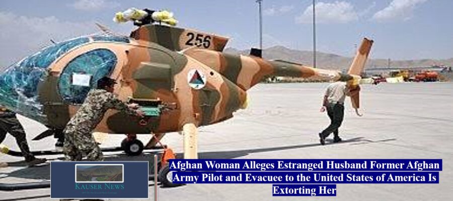Afghan Woman Alleges Estranged Husband Former Afghan Army Pilot and Evacuee to the United States of America Is Extorting Her