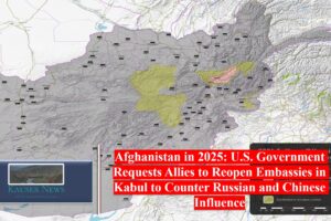 Afghanistan in 2025: U.S. Government Requests Allies to Reopen Embassies in Kabul to Counter Russian and Chinese Influence