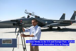 Afghani Media in the US and Europe Puts  Afghan Professional Journalists Live in Danger