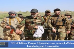 GDI of Taliban: Former Afghan Governor Accused of Money Laundering and Assassination