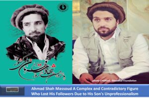 Ahmad Shah Massoud A Complex and Contradictory Figure Who Lost His Followers Due to His Son’s Unprofessionalism