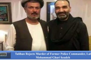 Taliban Rejects Murder of Former Police Commander, Lal Mohammad Gharibzadeh