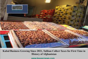 Kabul Business Growing Since 2021, Taliban Collect Taxes for First Time in History