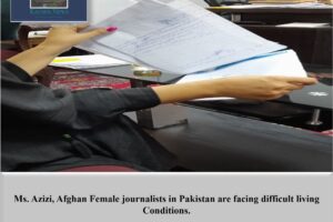 Ms. Azizi, Afghan Female journalists in Pakistan, are facing difficult living conditions.