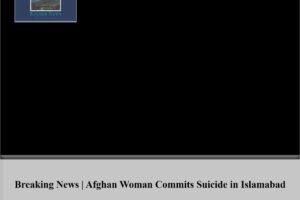 Breaking News | Afghan Woman Commits Suicide in Islamabad
