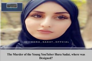 The Murder of the Young YouTuber Hura Sadat, Where Was Designed?