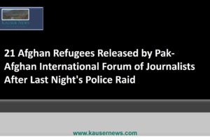 Update: Pakistani Police Storm Homes of Afghan Refugees in Islamabad |                                    21 Afghan Refugees Released by Pak-Afghan International Forum of Journalists After Last Night’s Police Raid