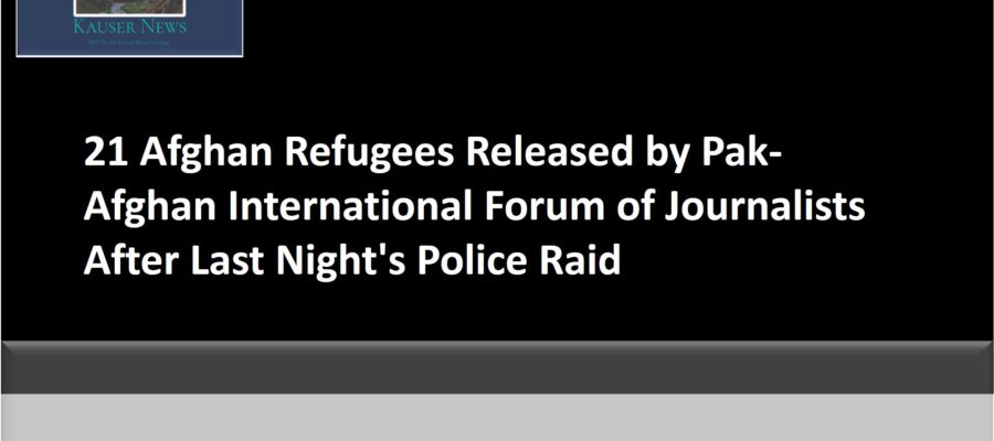 Update: Pakistani Police Storm Homes of Afghan Refugees in Islamabad |                                    21 Afghan Refugees Released by Pak-Afghan International Forum of Journalists After Last Night’s Police Raid