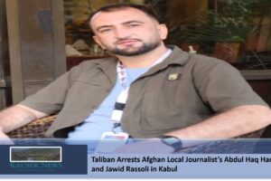 Taliban Arrests Afghan Local Journalists Abdul Haq Hamidi and Jawid Rassoli in Kabul