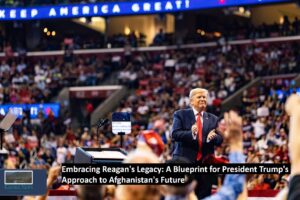 Embracing Reagan’s Legacy: A Blueprint for President Trump’s Approach to Afghanistan’s Future