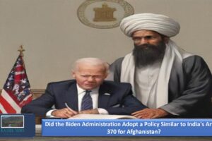 Did the Biden Administration Adopt a Policy Similar to India’s Article 370 for Afghanistan?
