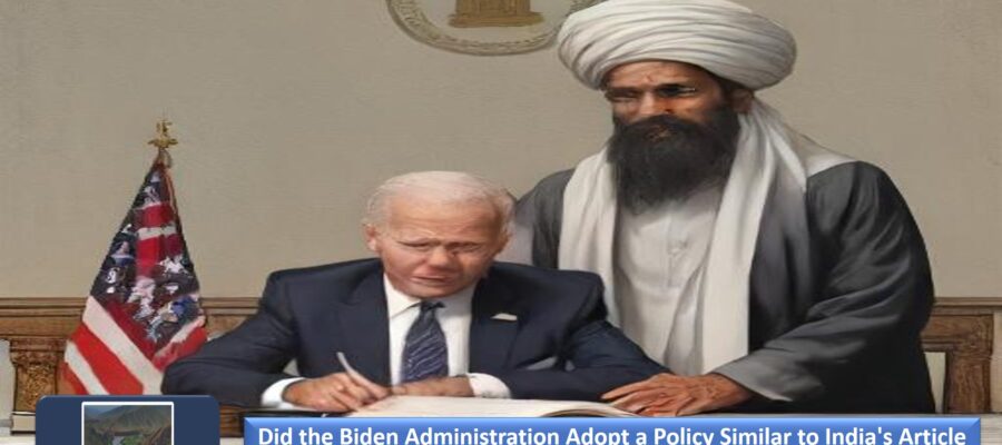 Did the Biden Administration Adopt a Policy Similar to India’s Article 370 for Afghanistan?