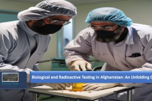 Biological and Radioactive Testing in Afghanistan: An Unfolding Crisis