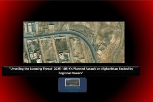 “Unveiling the Looming Threat- 2025- ISIS-K’s Planned Assault on Afghanistan Backed by Regional Powers”