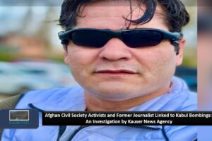 Afghan Civil Society Activists and Former Journalists Linked to Kabul Bombings: An Investigation by Kauser News Agency