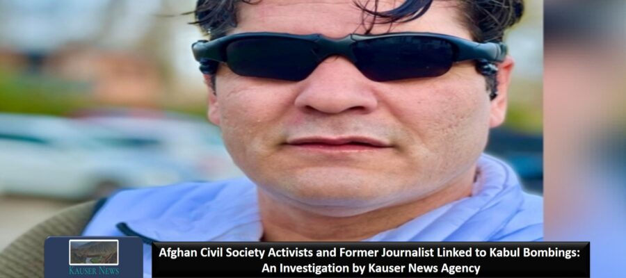 Afghan Civil Society Activists and Former Journalists Linked to Kabul Bombings: An Investigation by Kauser News Agency